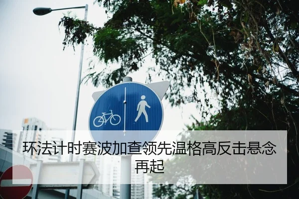 环法计时赛波加查领先温格高反击悬念再起